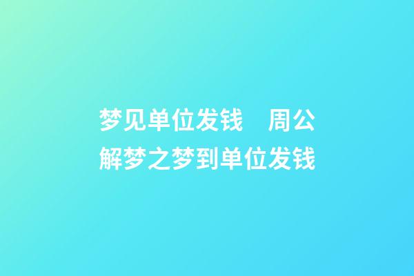 梦见单位发钱　周公解梦之梦到单位发钱